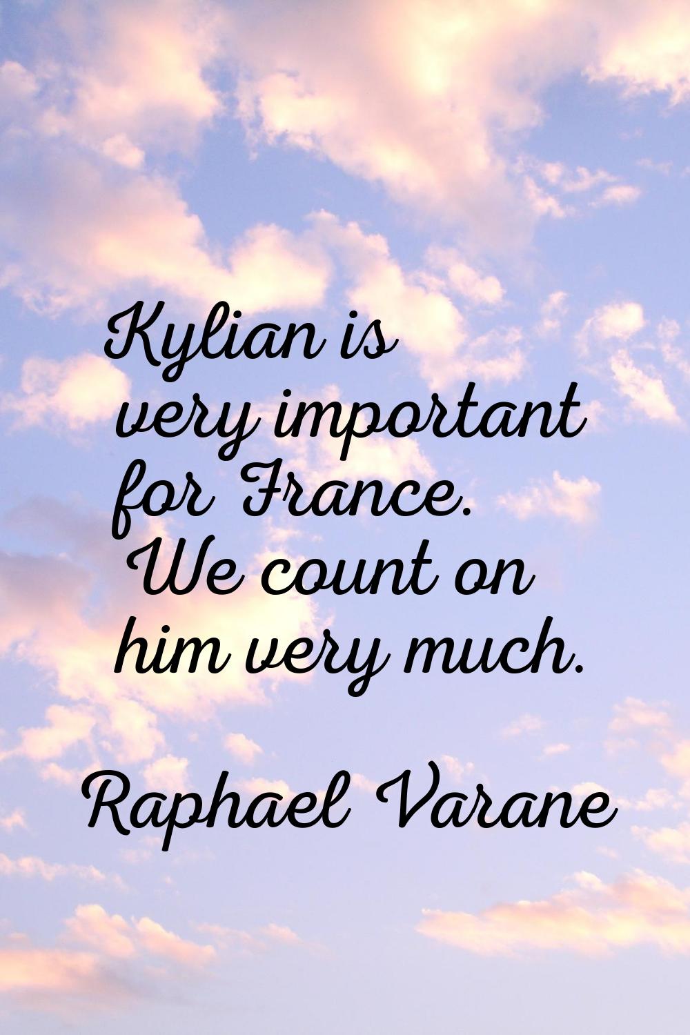 Kylian is very important for France. We count on him very much.
