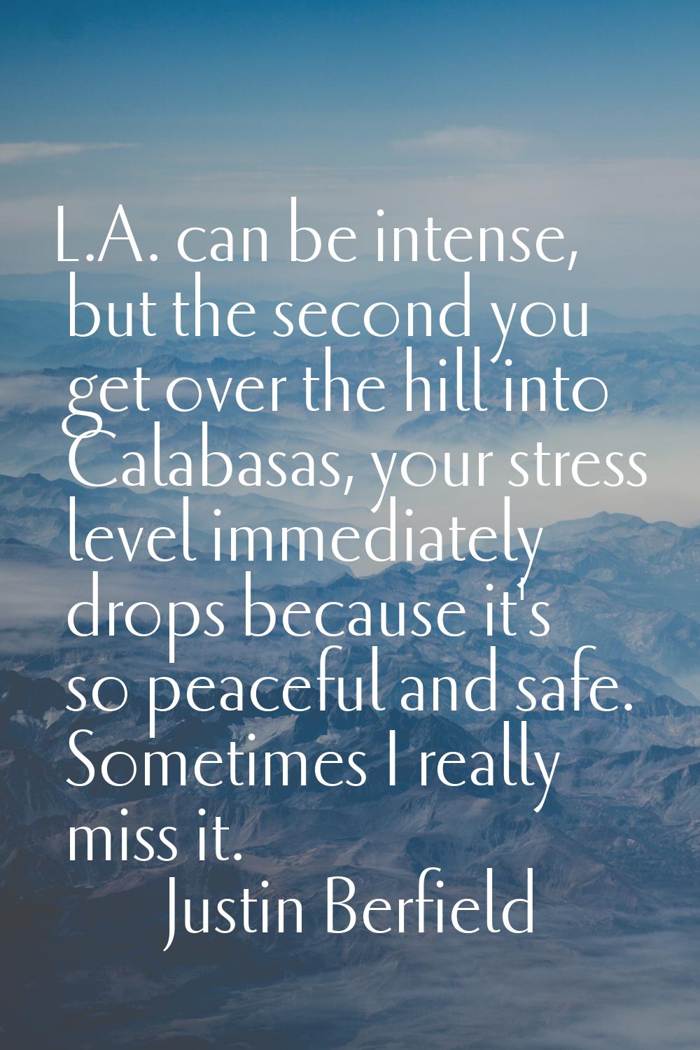 L.A. can be intense, but the second you get over the hill into Calabasas, your stress level immedia