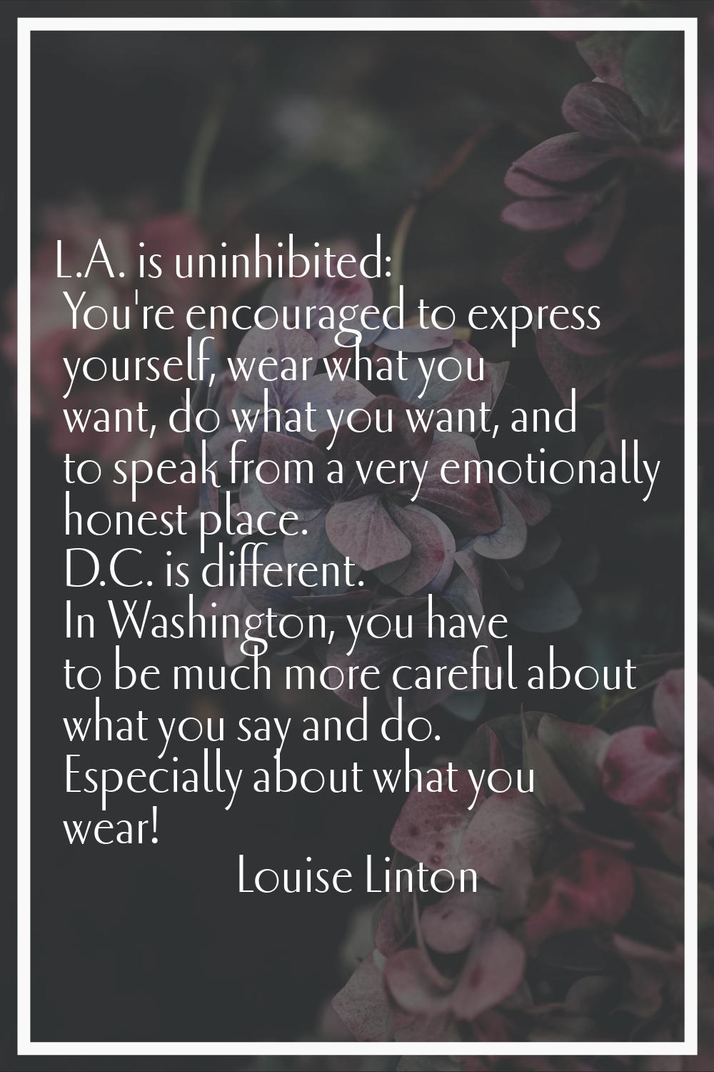 L.A. is uninhibited: You're encouraged to express yourself, wear what you want, do what you want, a