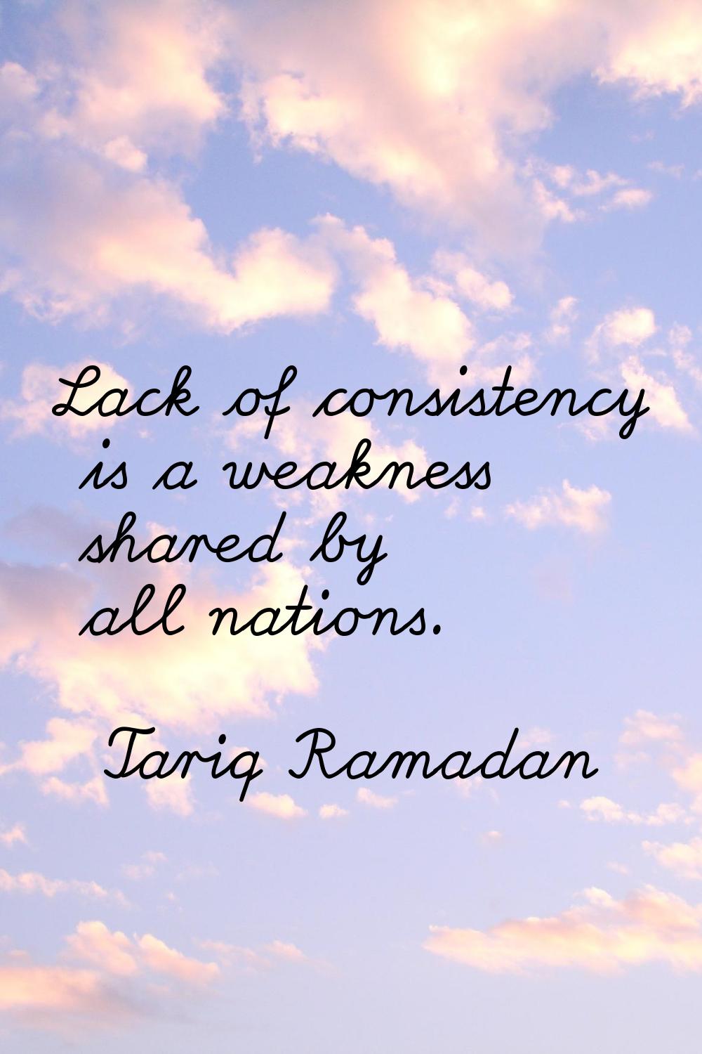 Lack of consistency is a weakness shared by all nations.