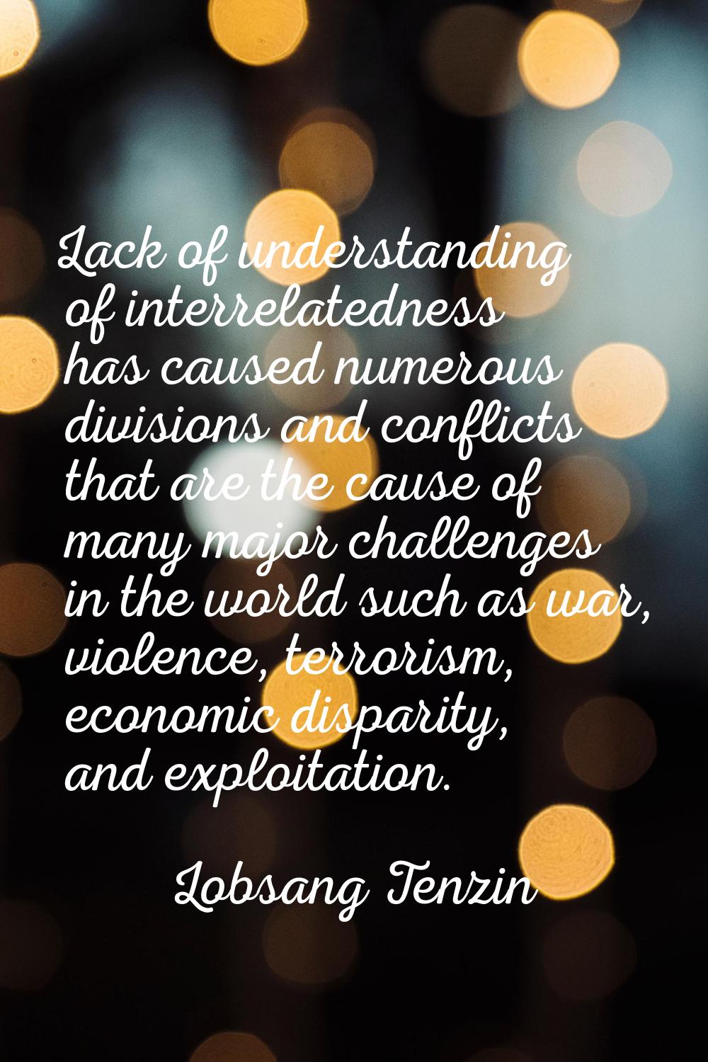 Lack of understanding of interrelatedness has caused numerous divisions and conflicts that are the 