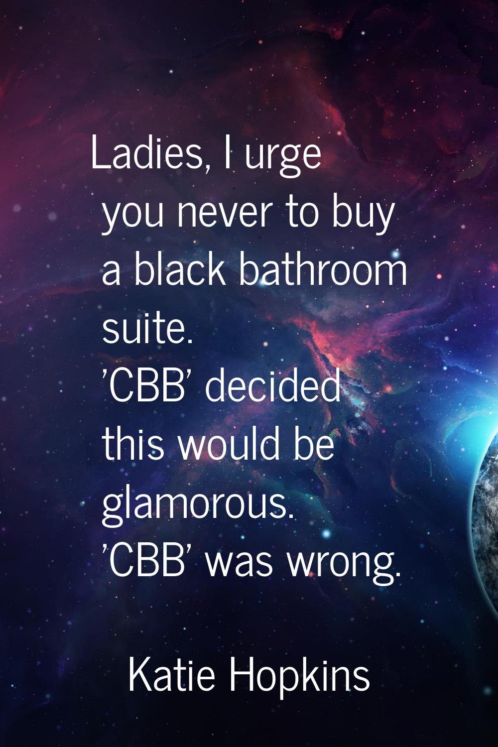 Ladies, I urge you never to buy a black bathroom suite. 'CBB' decided this would be glamorous. 'CBB