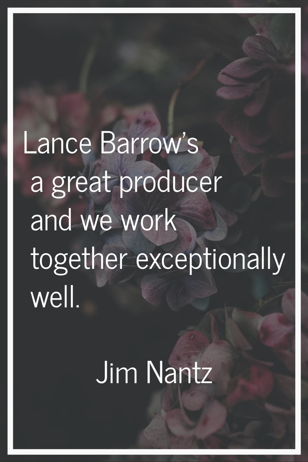 Lance Barrow's a great producer and we work together exceptionally well.