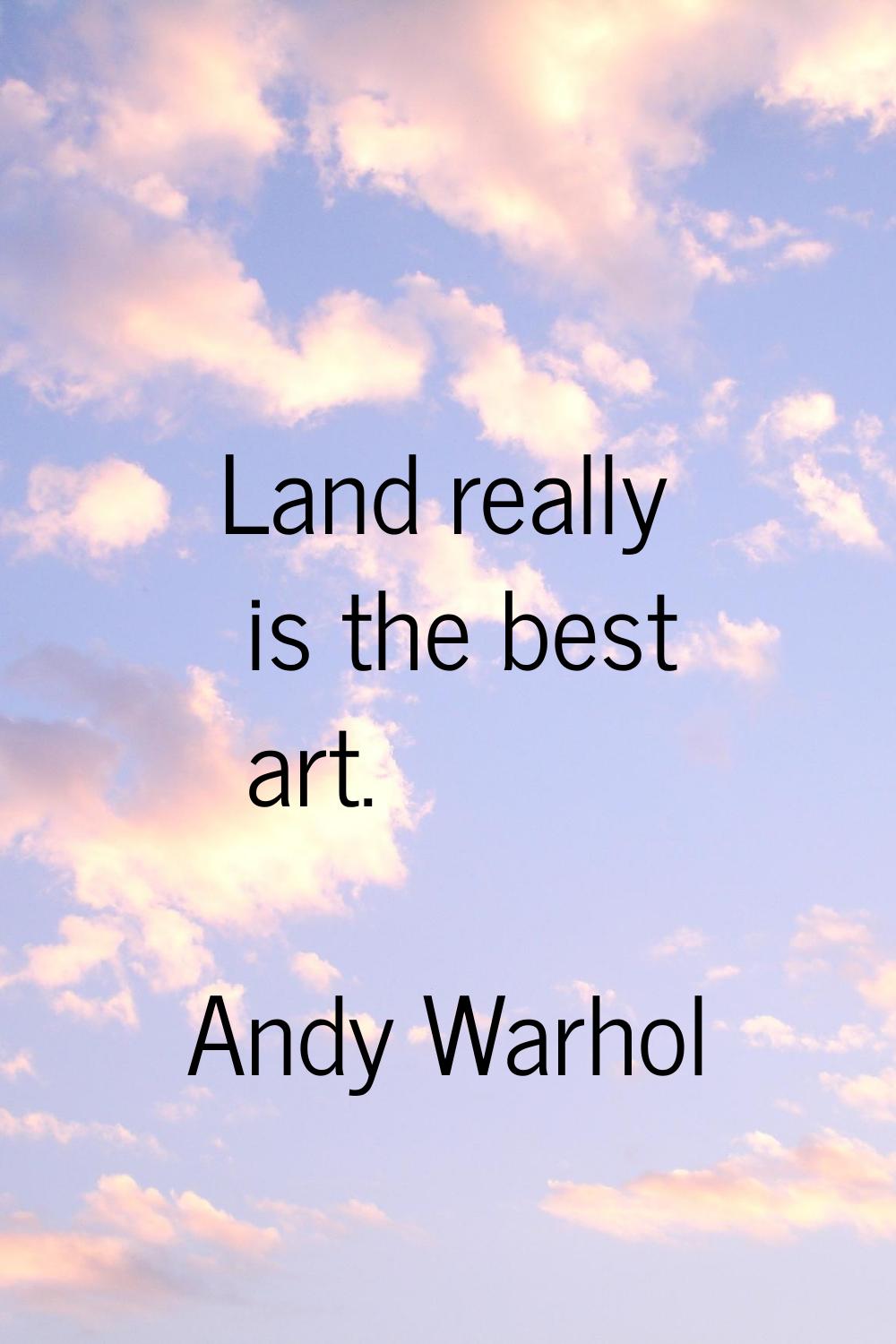 Land really is the best art.