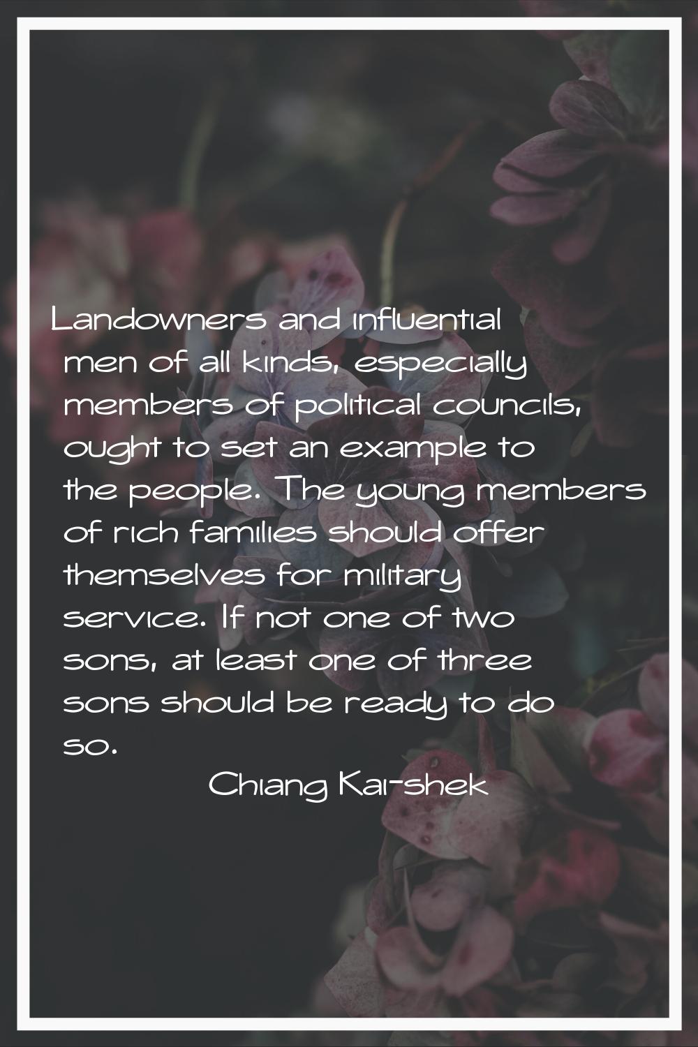 Landowners and influential men of all kinds, especially members of political councils, ought to set