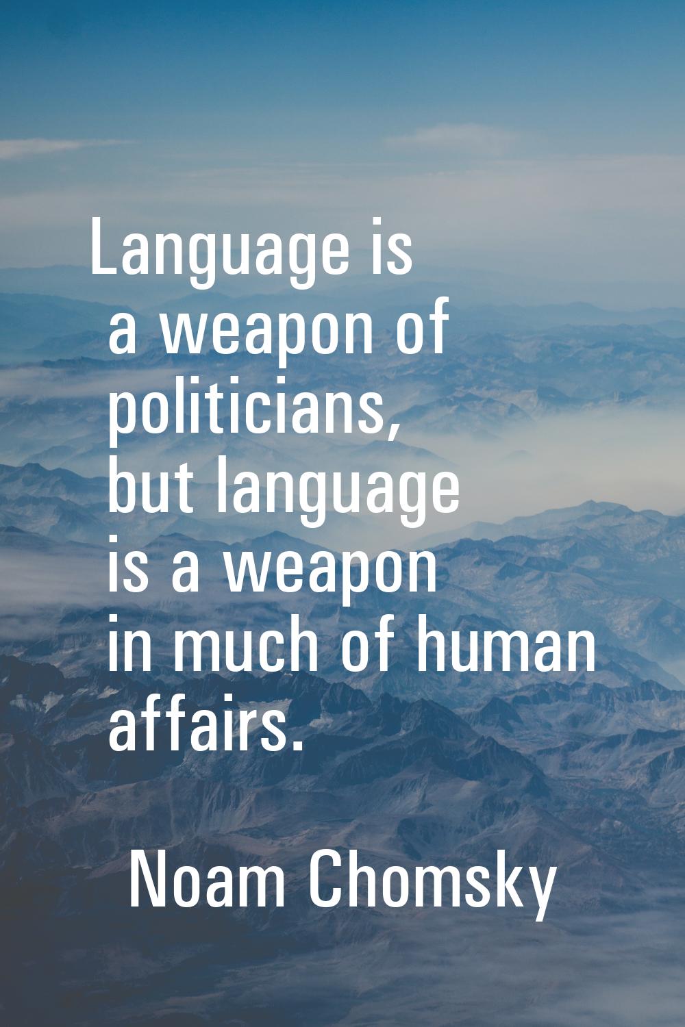 Language is a weapon of politicians, but language is a weapon in much of human affairs.