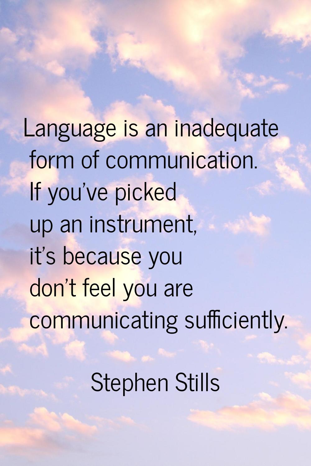 Language is an inadequate form of communication. If you've picked up an instrument, it's because yo