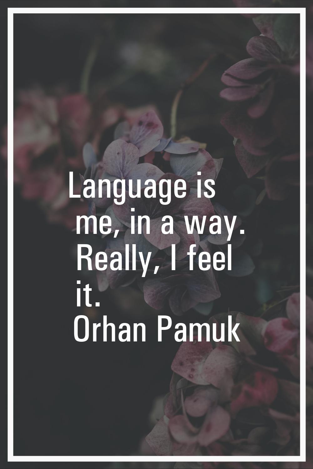 Language is me, in a way. Really, I feel it.