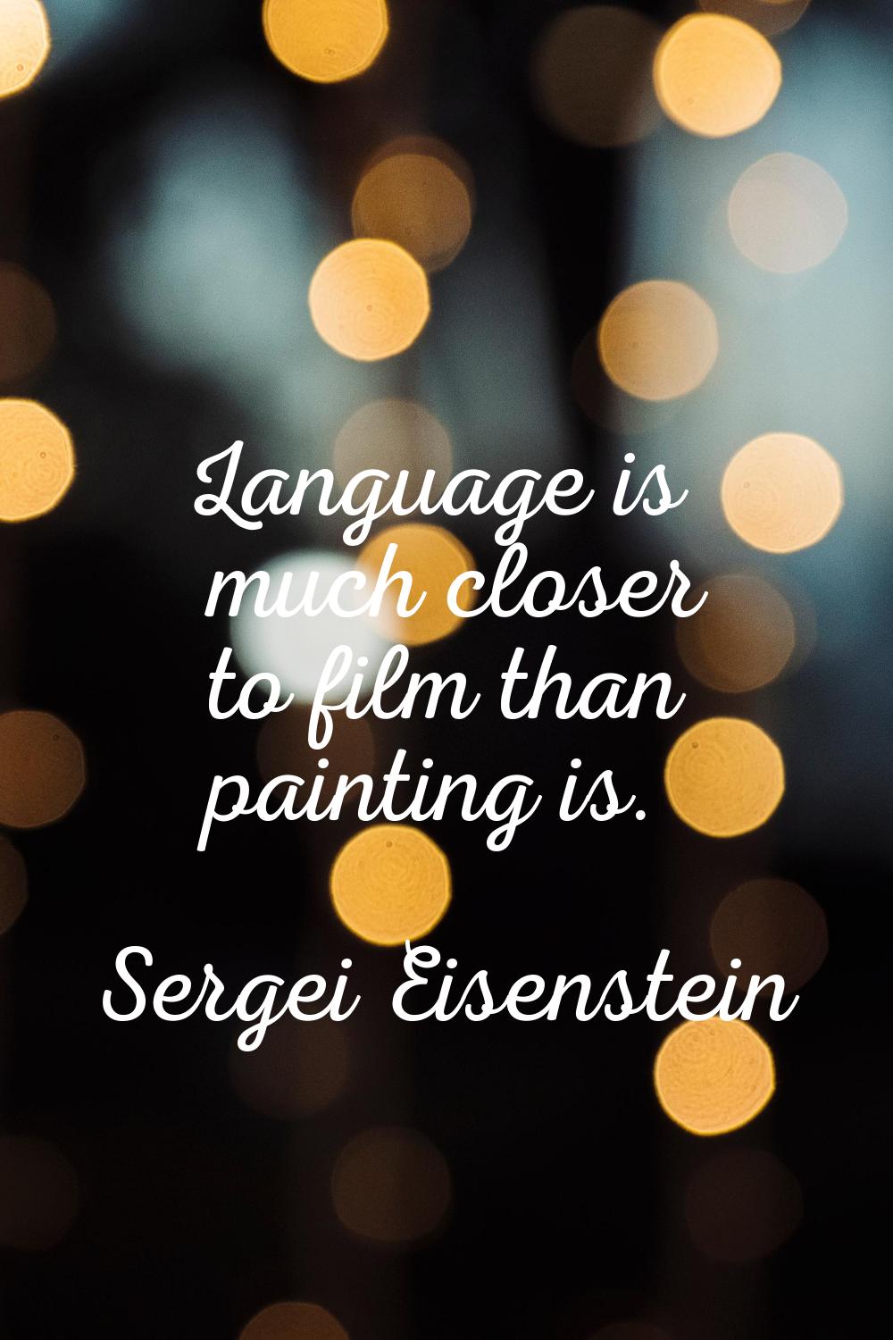 Language is much closer to film than painting is.