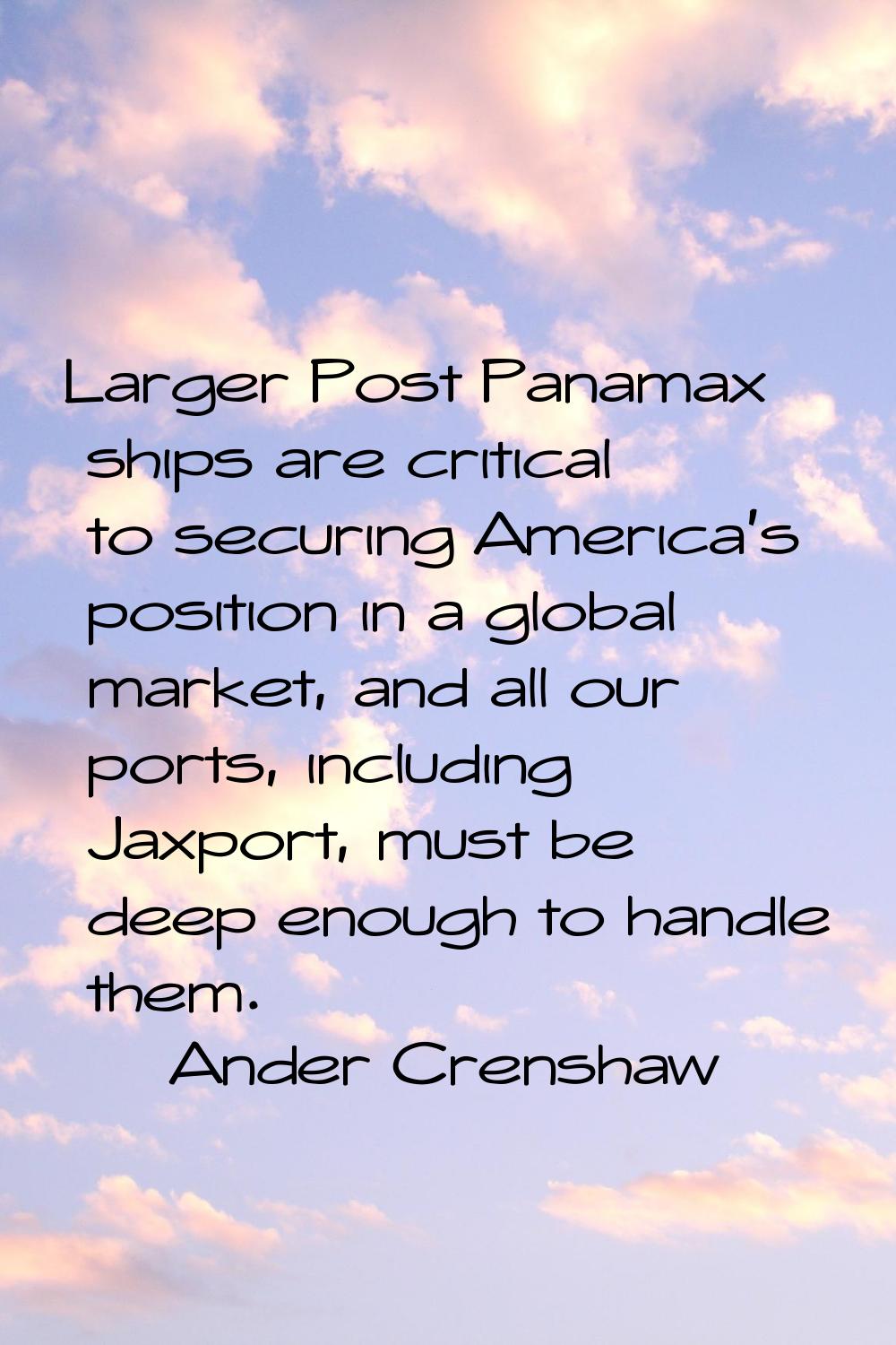 Larger Post Panamax ships are critical to securing America's position in a global market, and all o