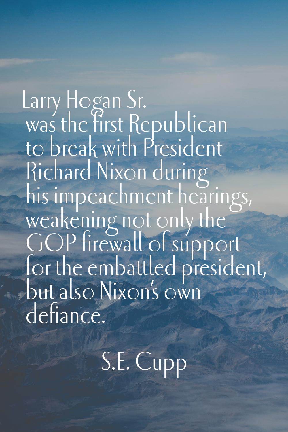 Larry Hogan Sr. was the first Republican to break with President Richard Nixon during his impeachme