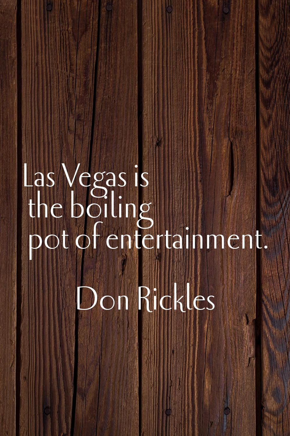 Las Vegas is the boiling pot of entertainment.