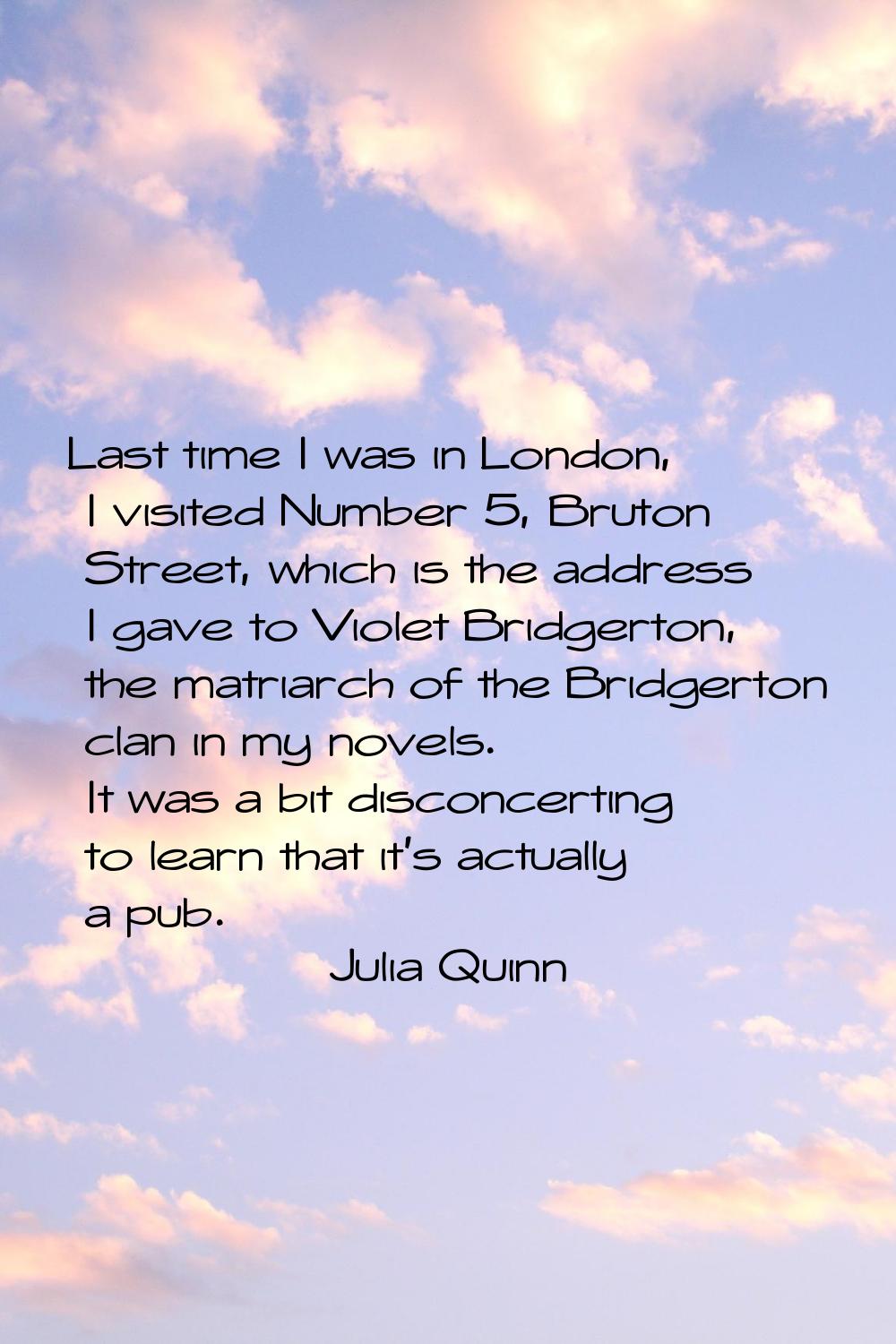 Last time I was in London, I visited Number 5, Bruton Street, which is the address I gave to Violet