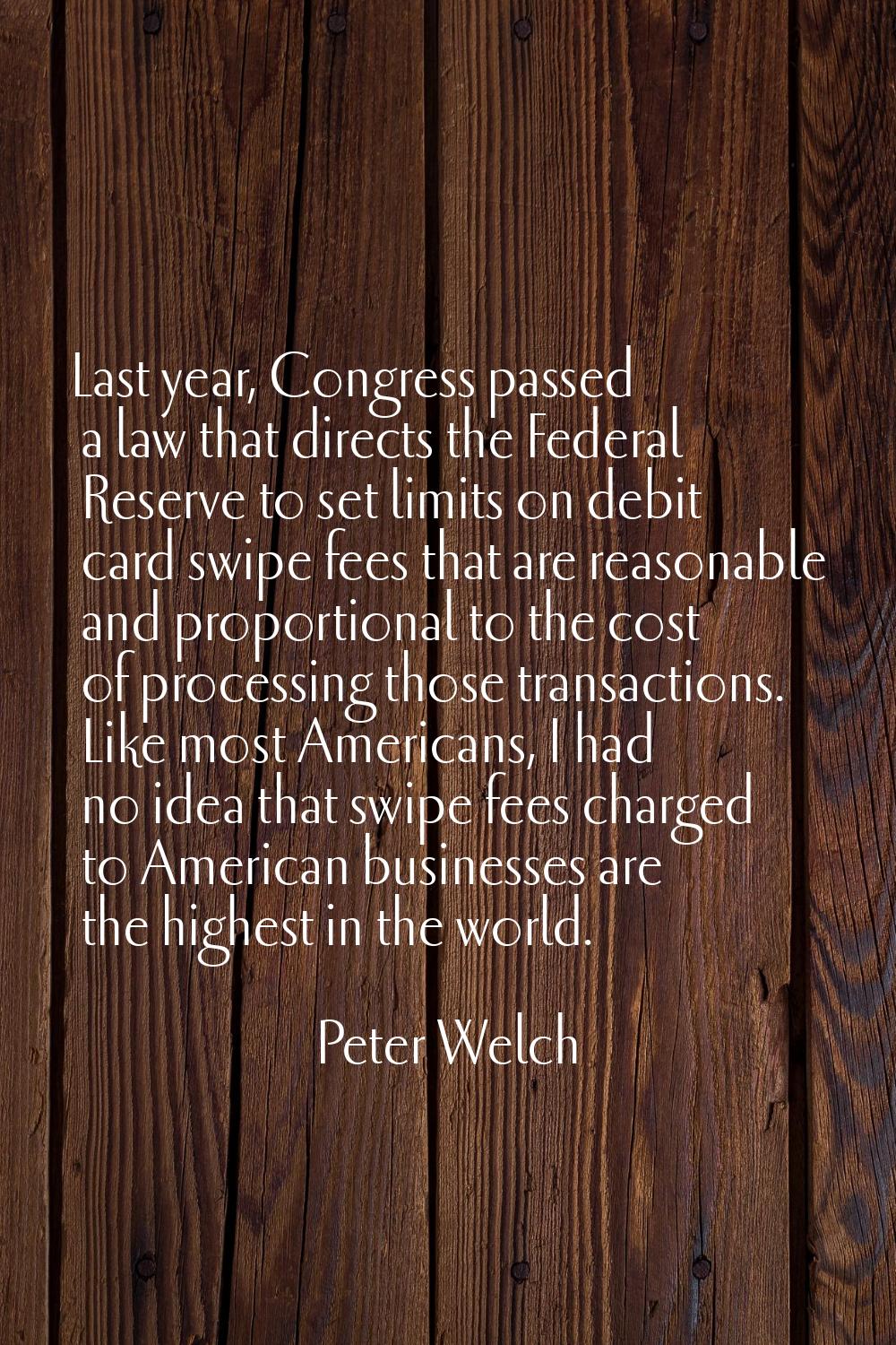 Last year, Congress passed a law that directs the Federal Reserve to set limits on debit card swipe