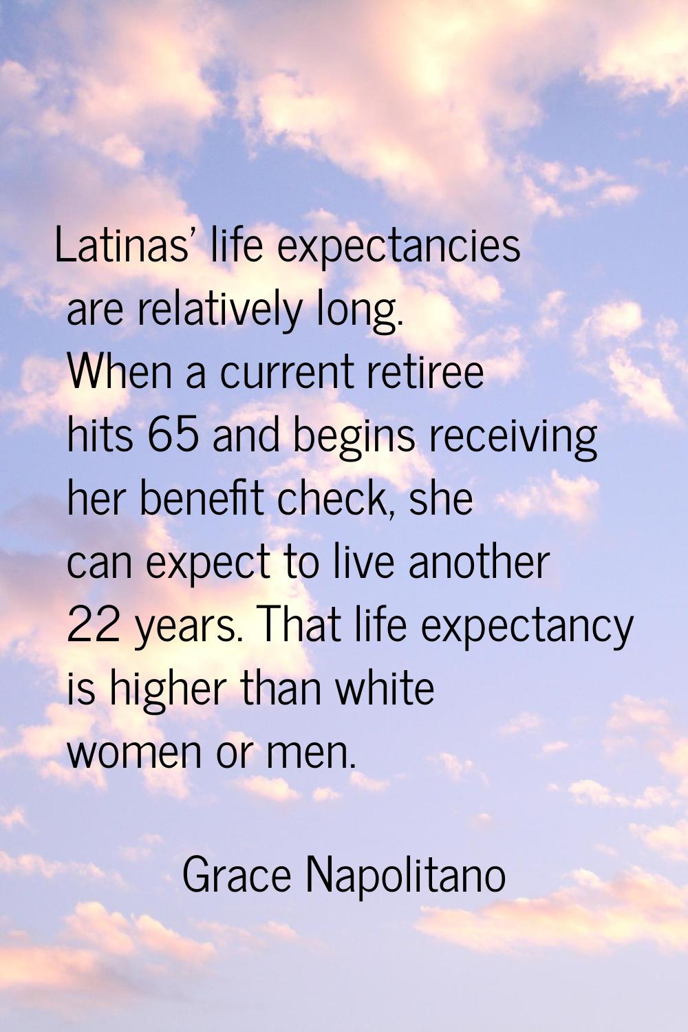 Latinas' life expectancies are relatively long. When a current retiree hits 65 and begins receiving