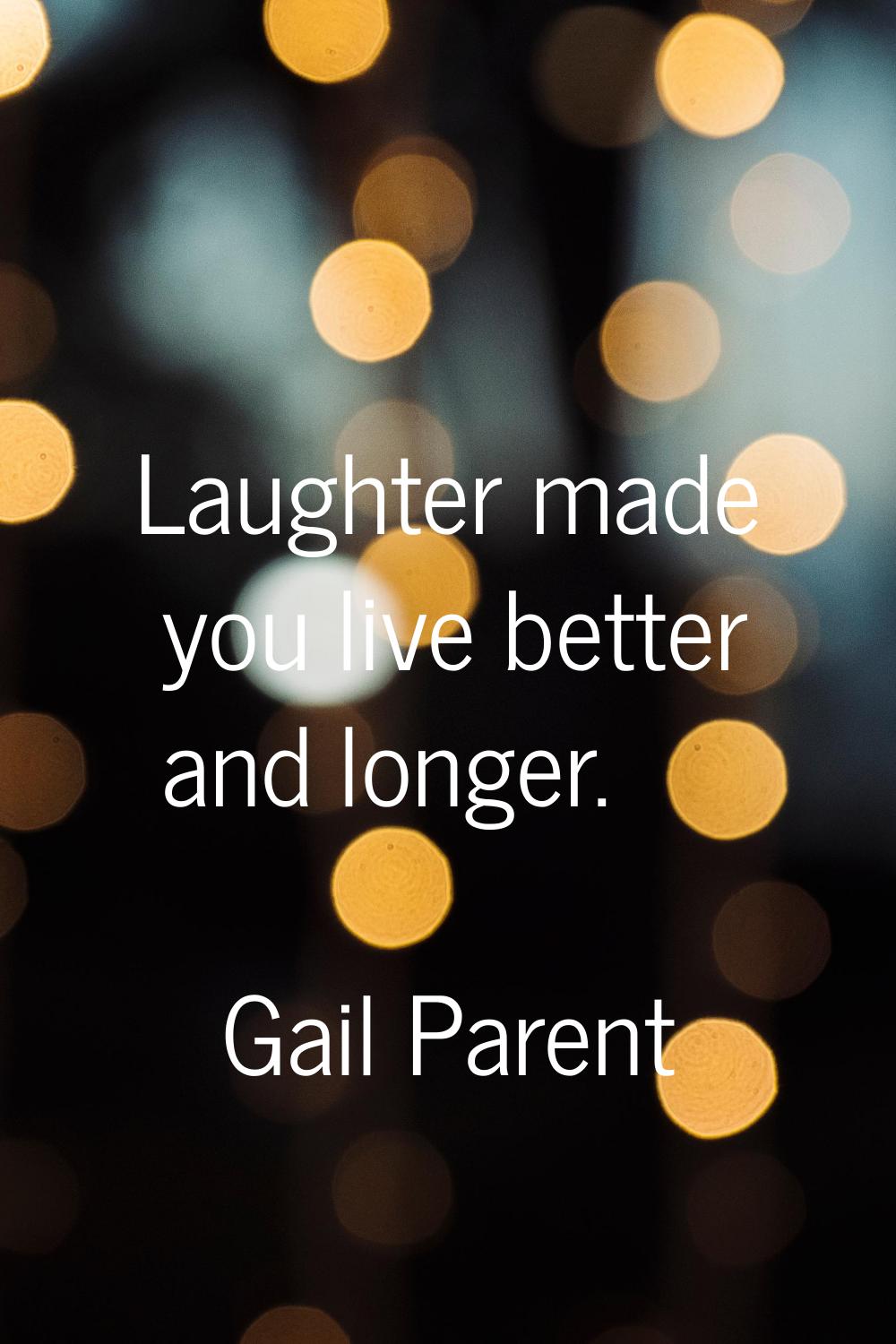 Laughter made you live better and longer.