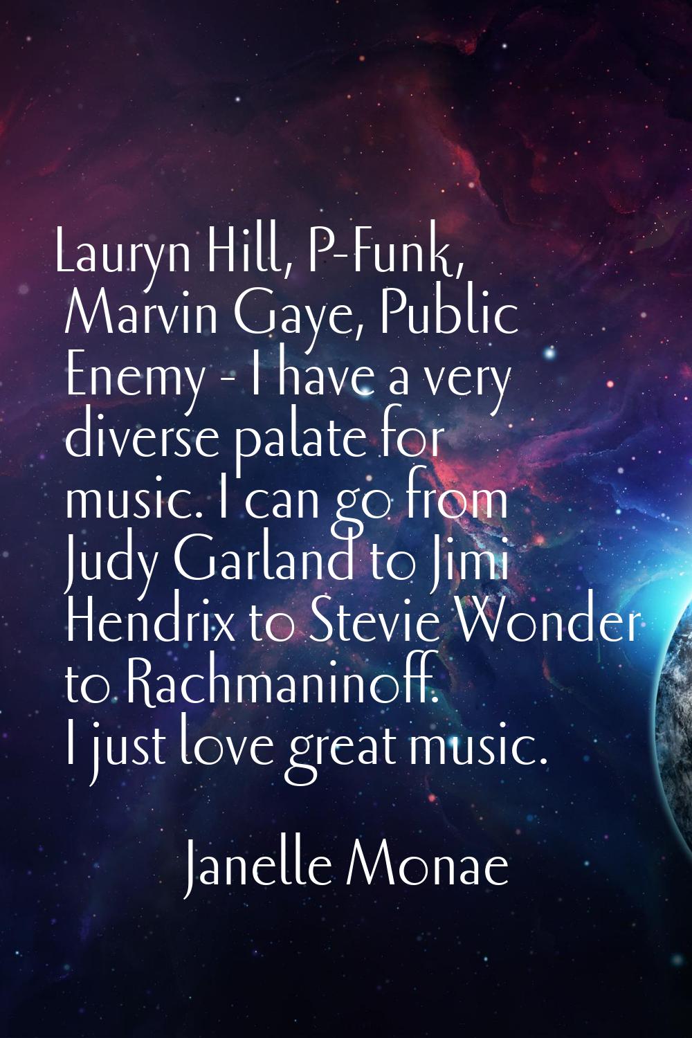 Lauryn Hill, P-Funk, Marvin Gaye, Public Enemy - I have a very diverse palate for music. I can go f
