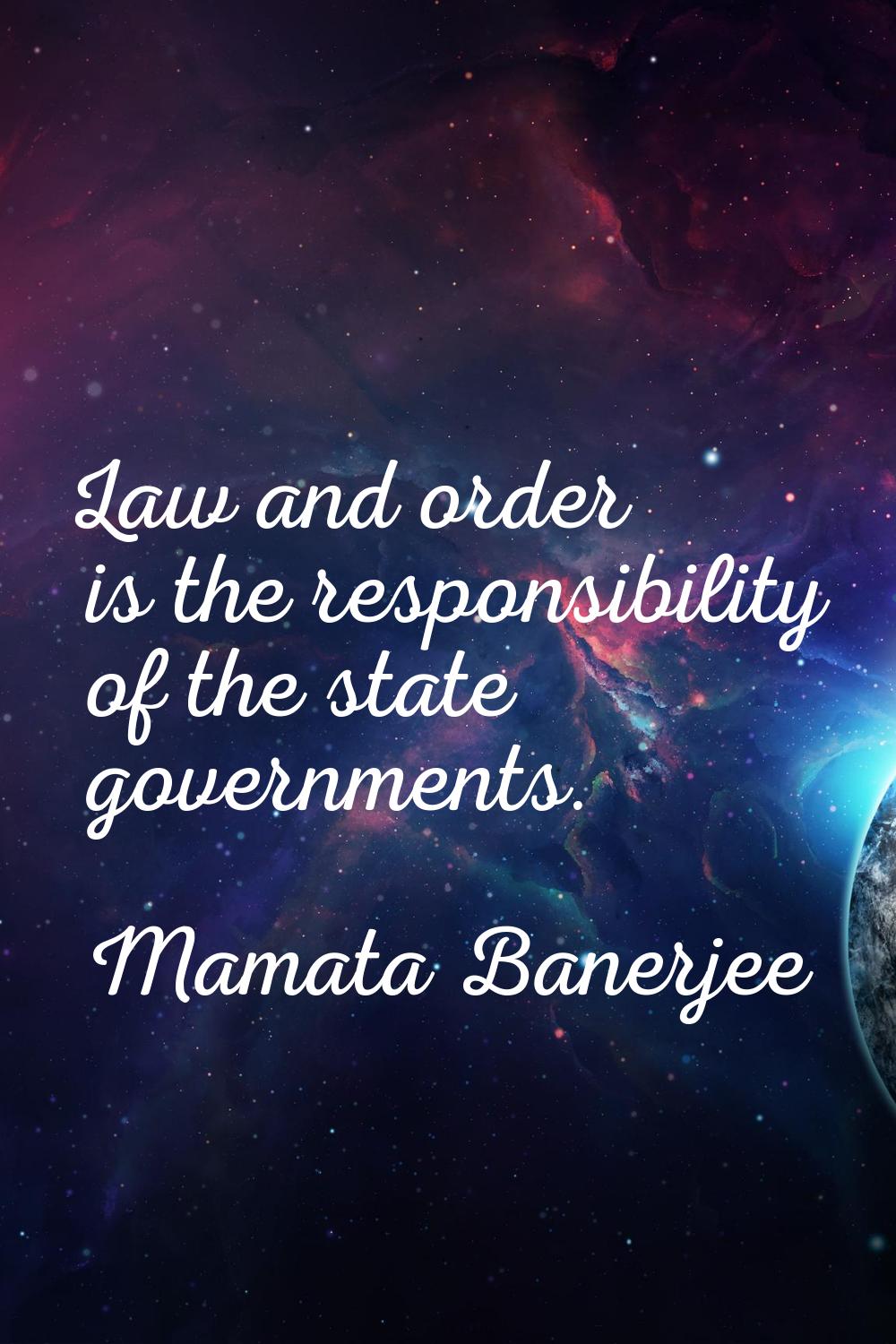 Law and order is the responsibility of the state governments.