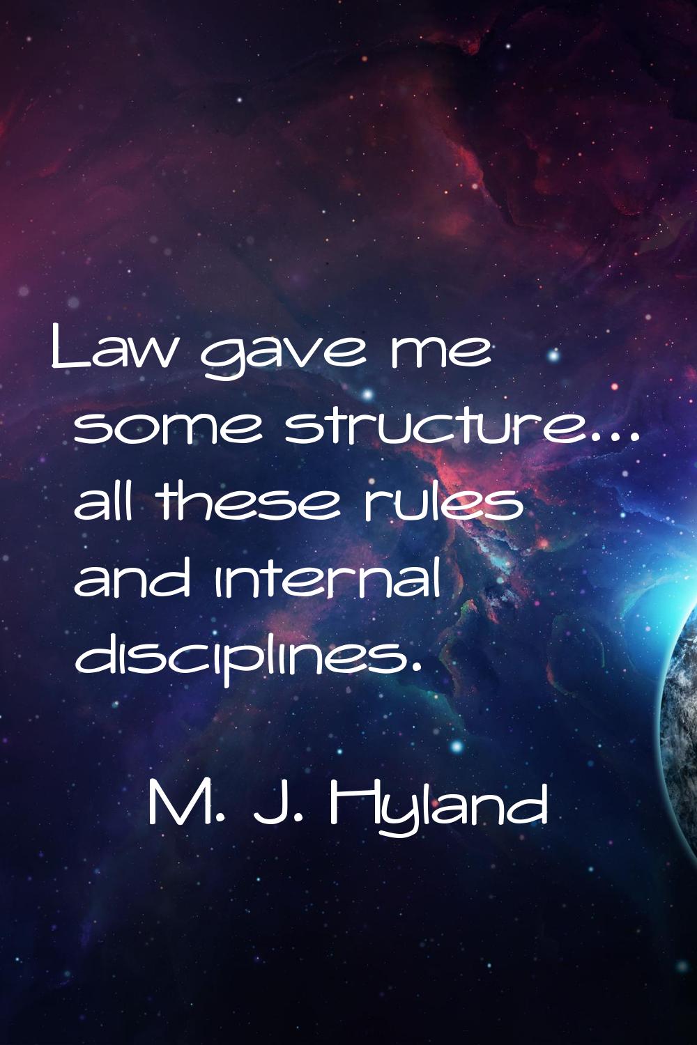 Law gave me some structure... all these rules and internal disciplines.