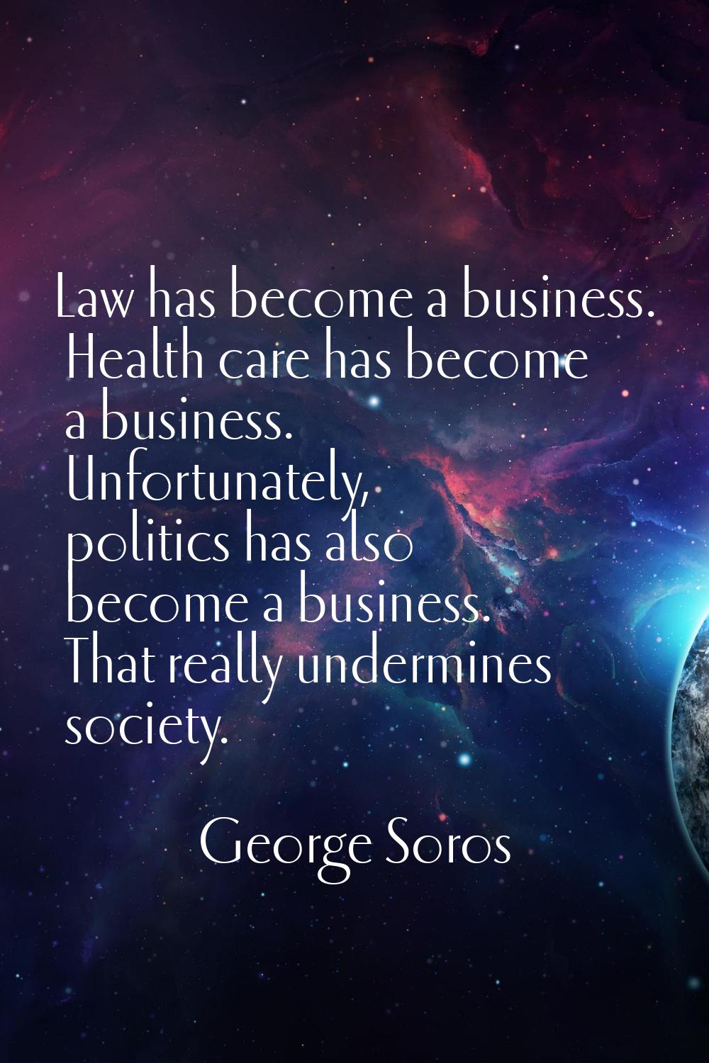 Law has become a business. Health care has become a business. Unfortunately, politics has also beco