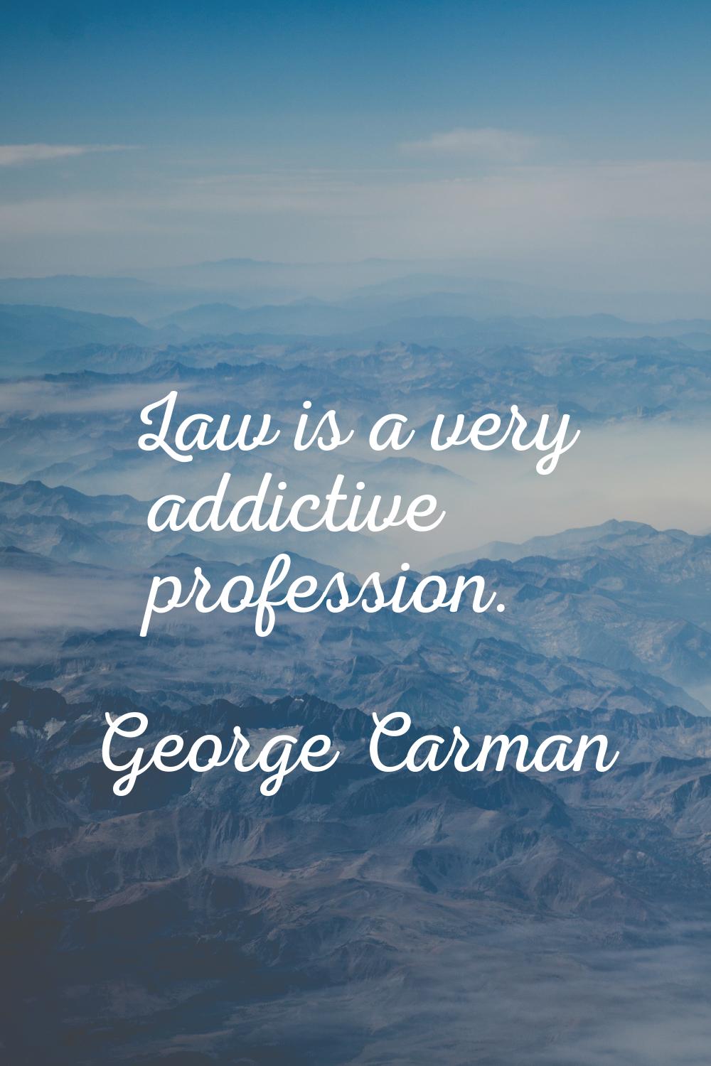 Law is a very addictive profession.