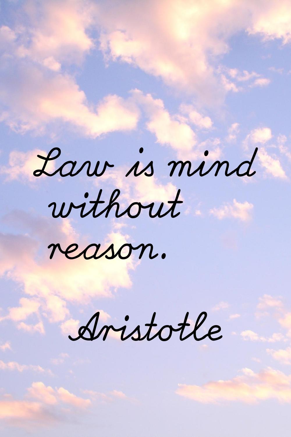 Law is mind without reason.