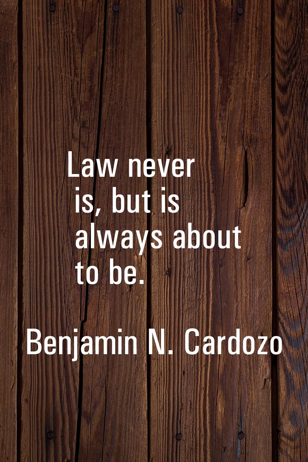 Law never is, but is always about to be.