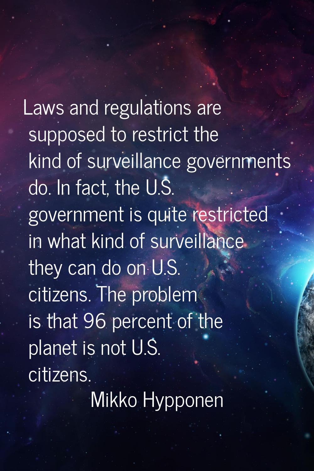 Laws and regulations are supposed to restrict the kind of surveillance governments do. In fact, the