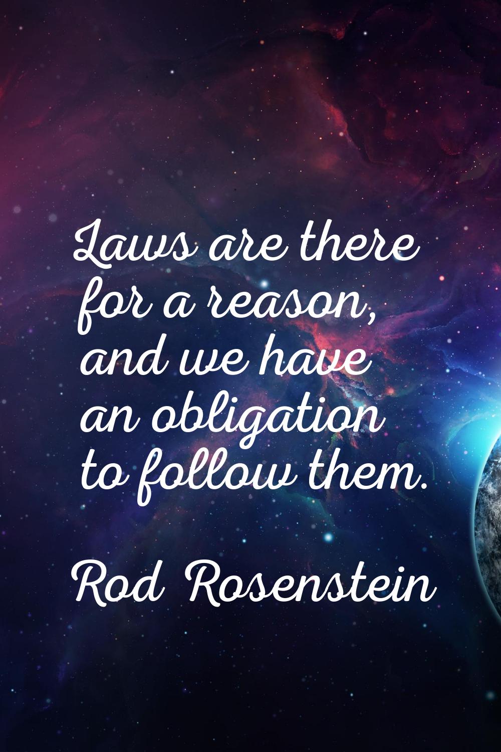 Laws are there for a reason, and we have an obligation to follow them.