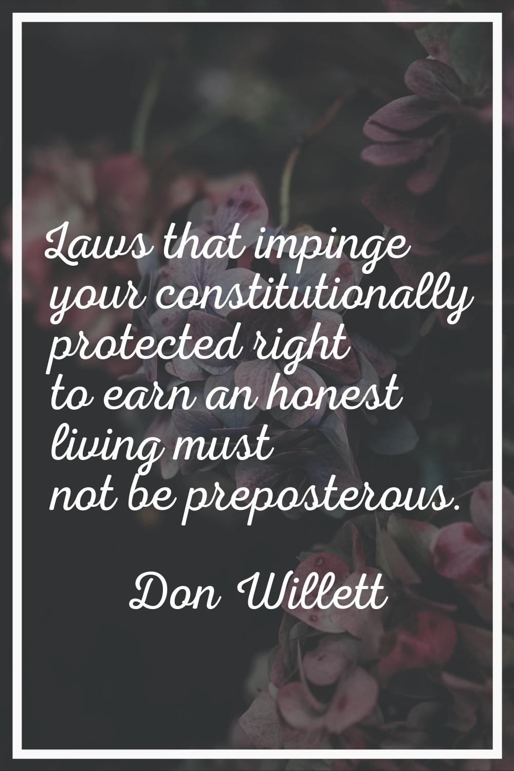 Laws that impinge your constitutionally protected right to earn an honest living must not be prepos