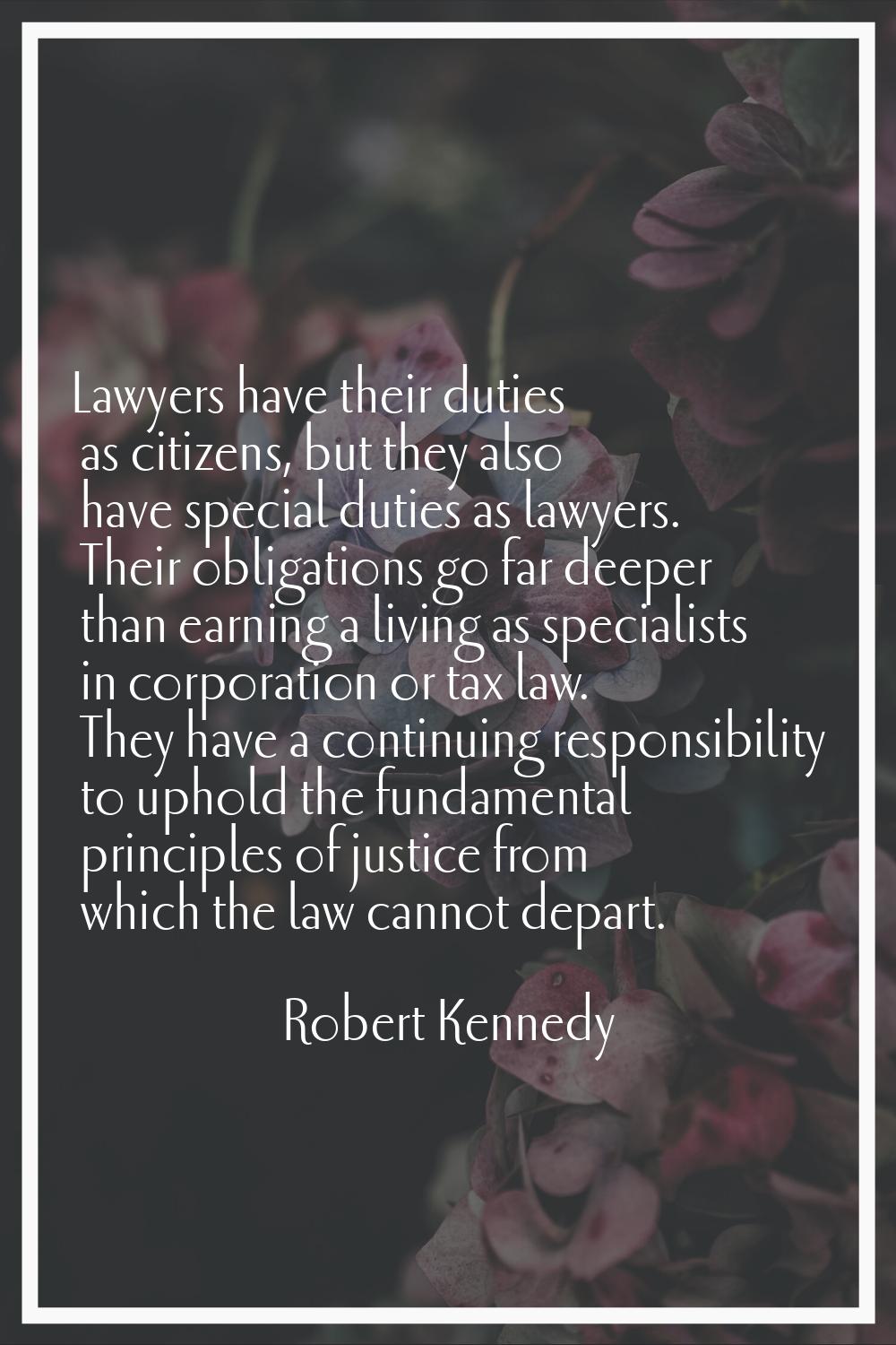 Lawyers have their duties as citizens, but they also have special duties as lawyers. Their obligati