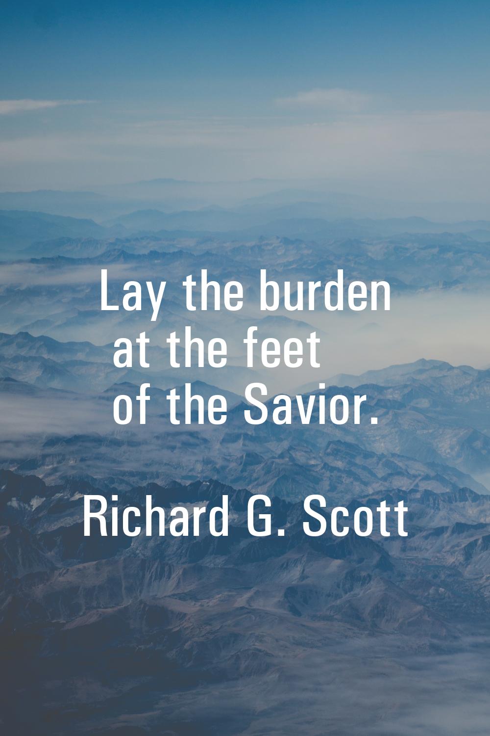 Lay the burden at the feet of the Savior.