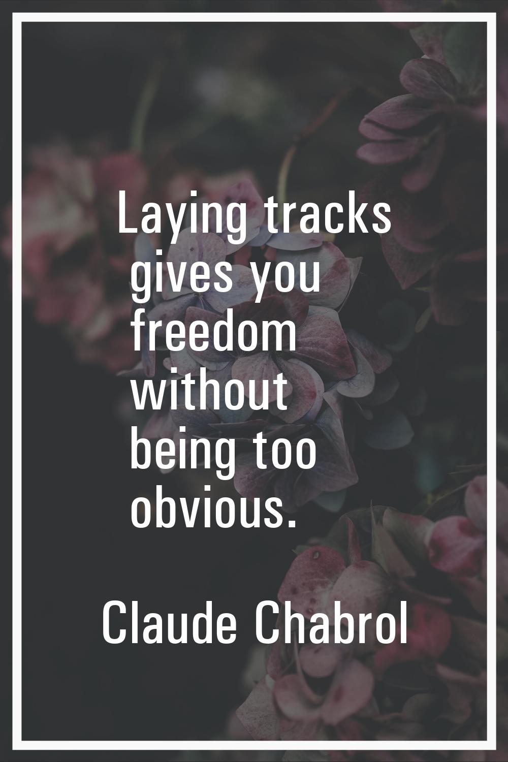 Laying tracks gives you freedom without being too obvious.