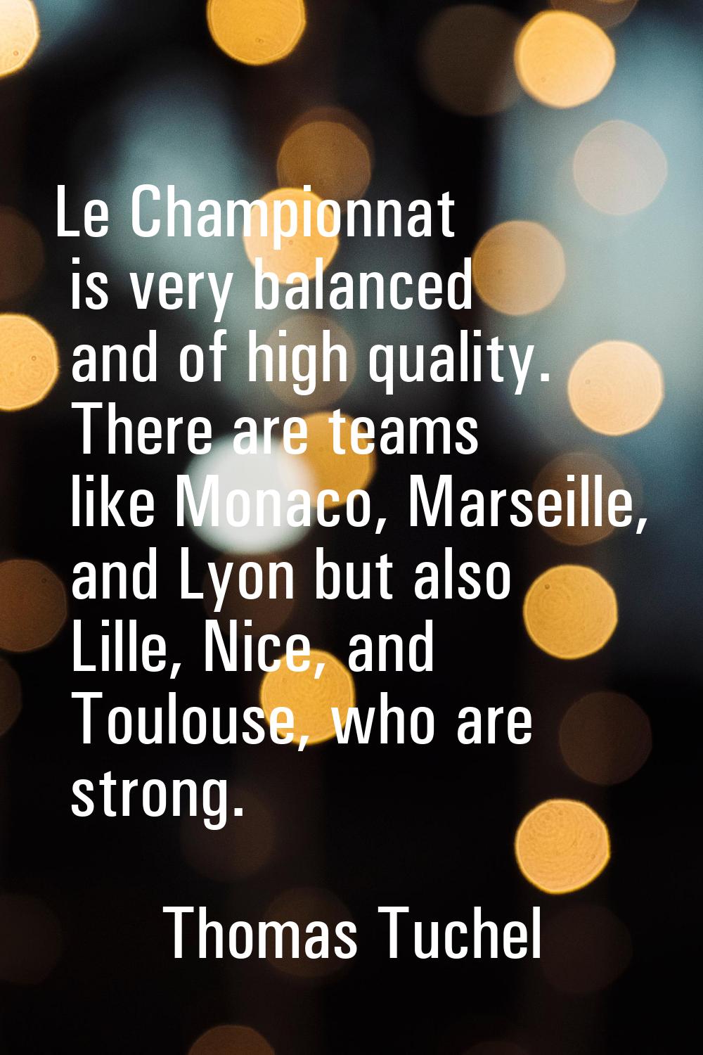 Le Championnat is very balanced and of high quality. There are teams like Monaco, Marseille, and Ly