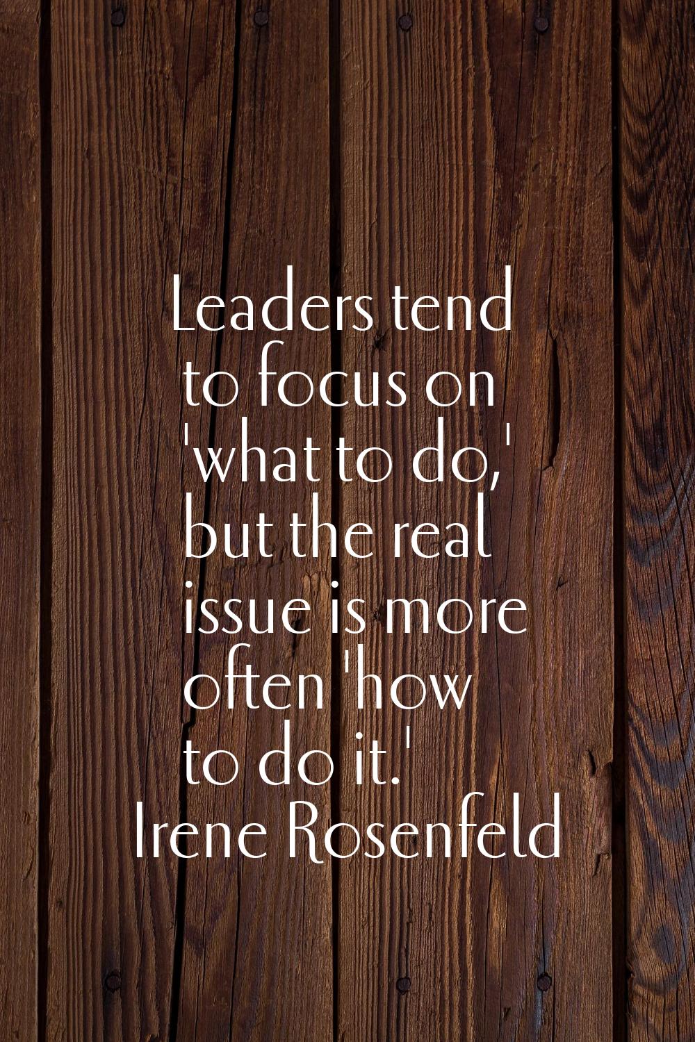 Leaders tend to focus on 'what to do,' but the real issue is more often 'how to do it.'