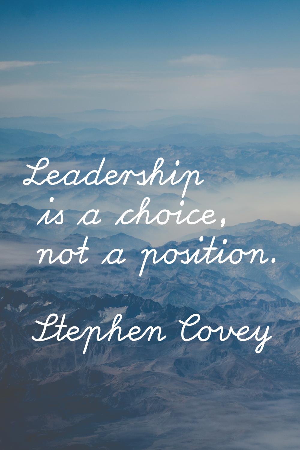 Leadership is a choice, not a position.