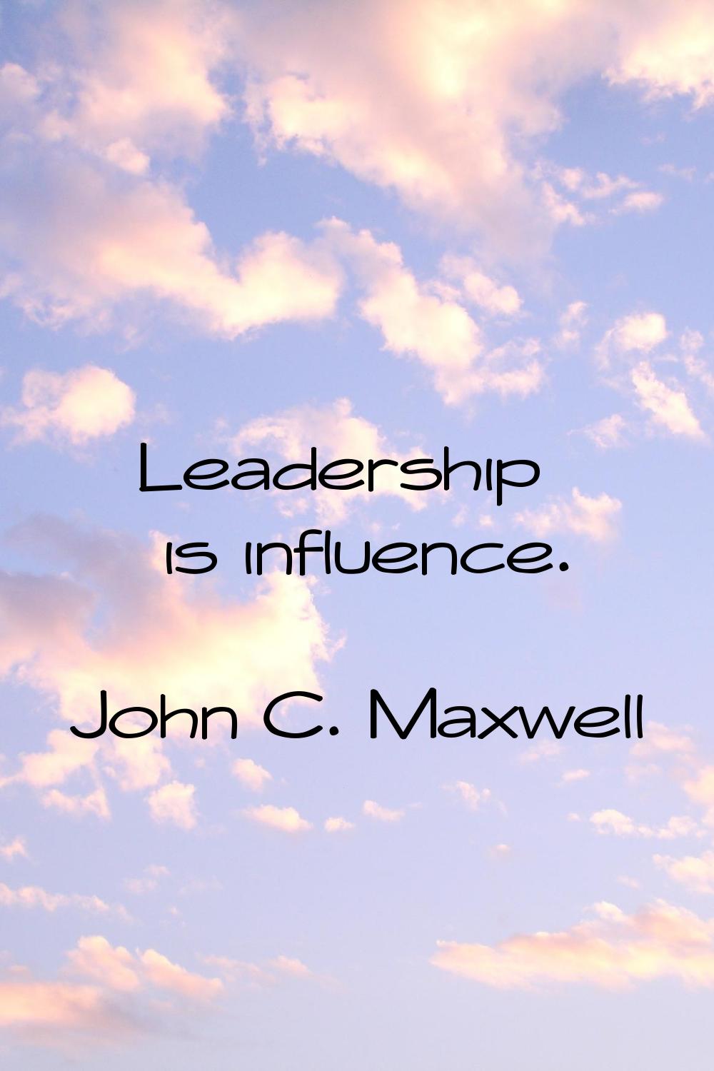 Leadership is influence.