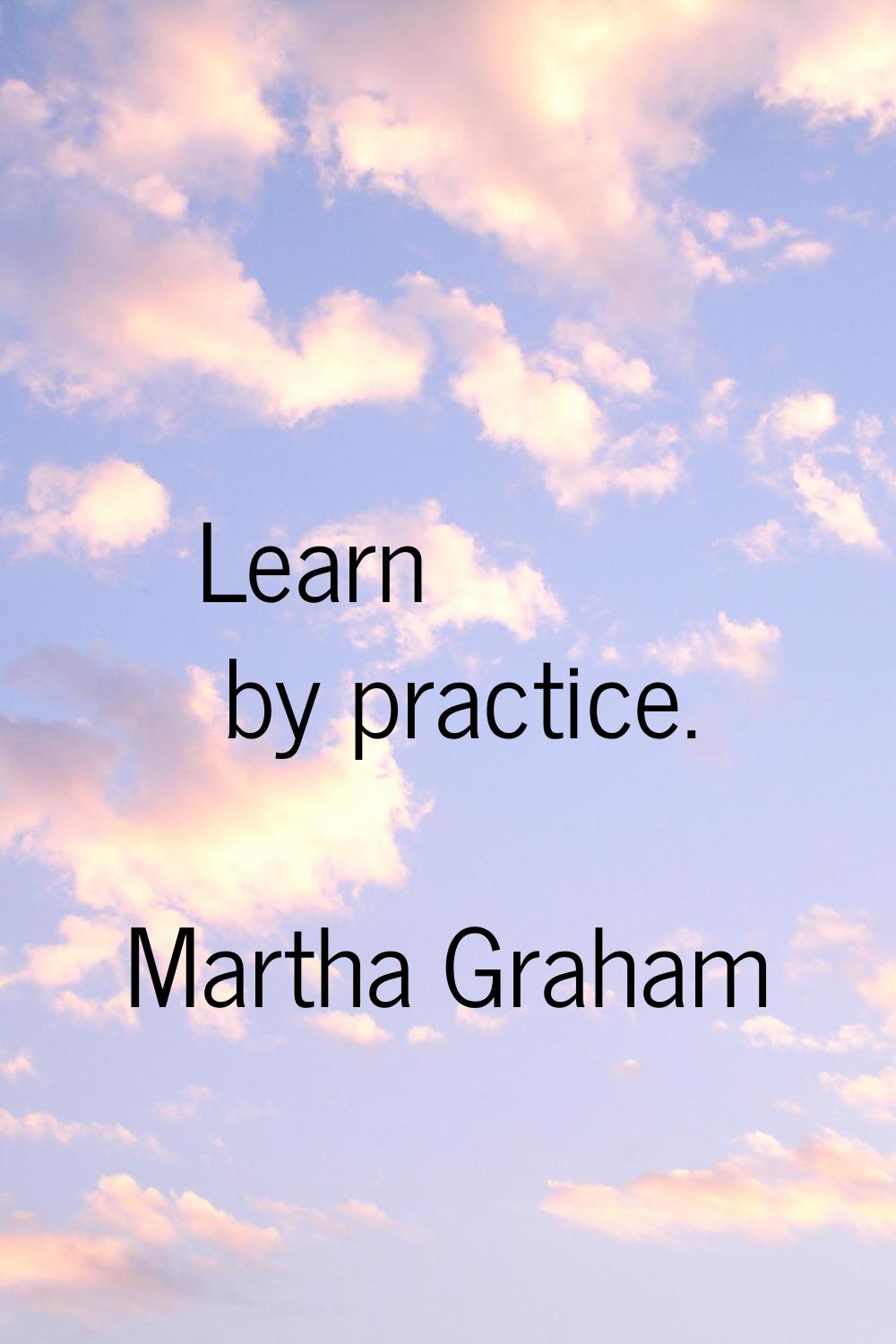 Learn by practice.