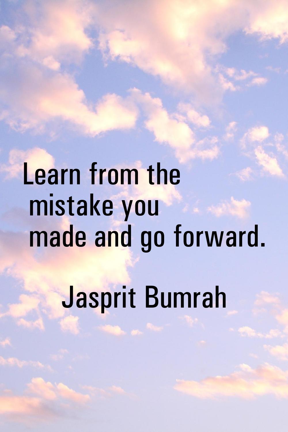 Learn from the mistake you made and go forward.