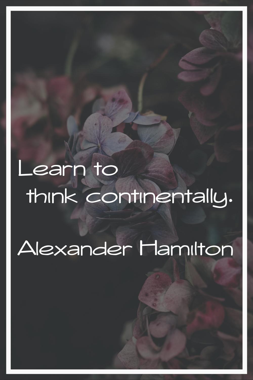 Learn to think continentally.