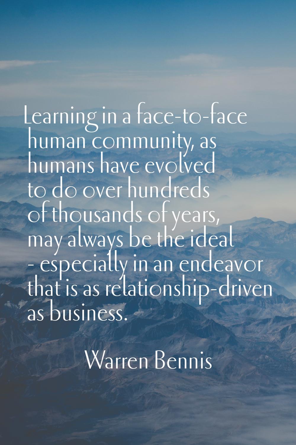 Learning in a face-to-face human community, as humans have evolved to do over hundreds of thousands