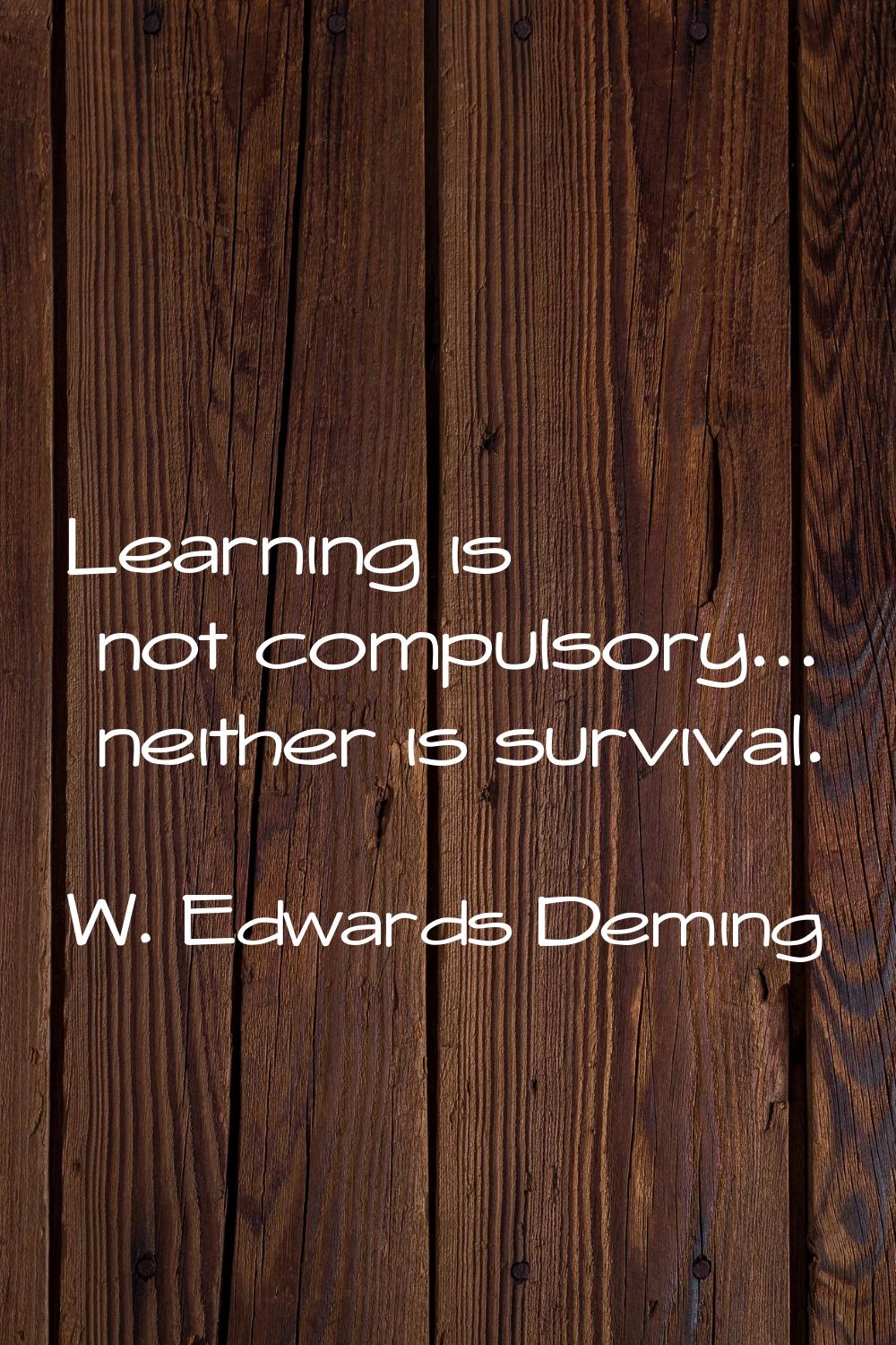 Learning is not compulsory... neither is survival.
