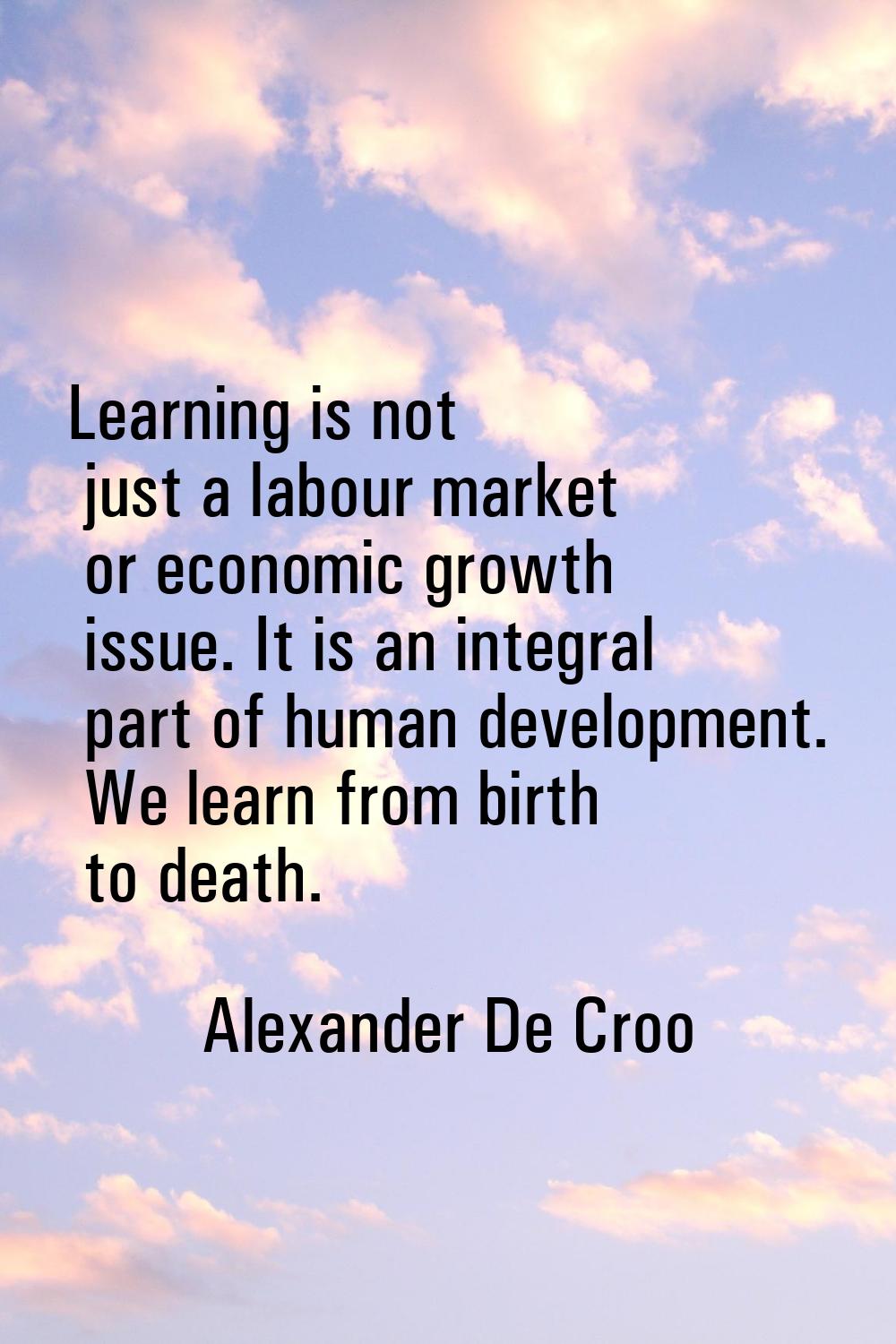 Learning is not just a labour market or economic growth issue. It is an integral part of human deve