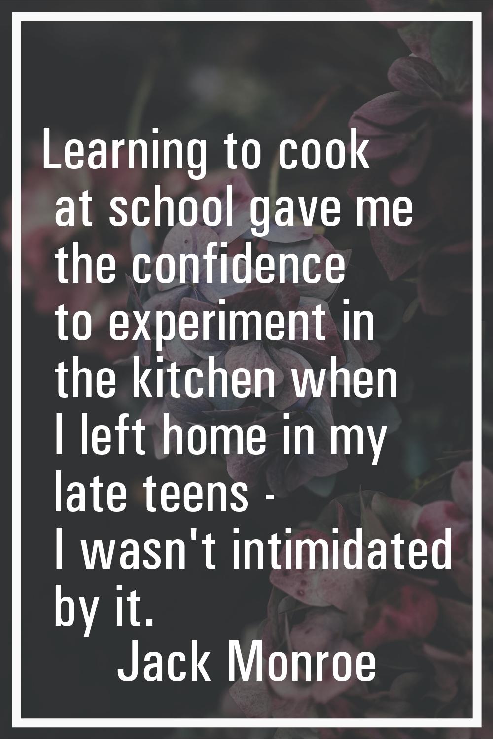 Learning to cook at school gave me the confidence to experiment in the kitchen when I left home in 