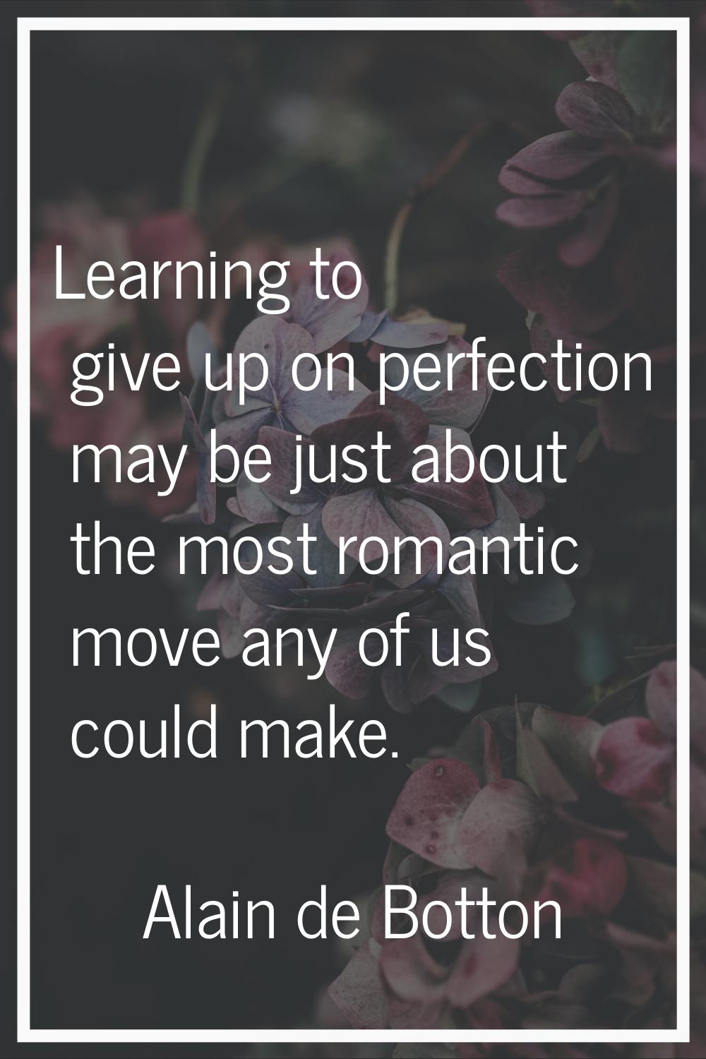 Learning to give up on perfection may be just about the most romantic move any of us could make.