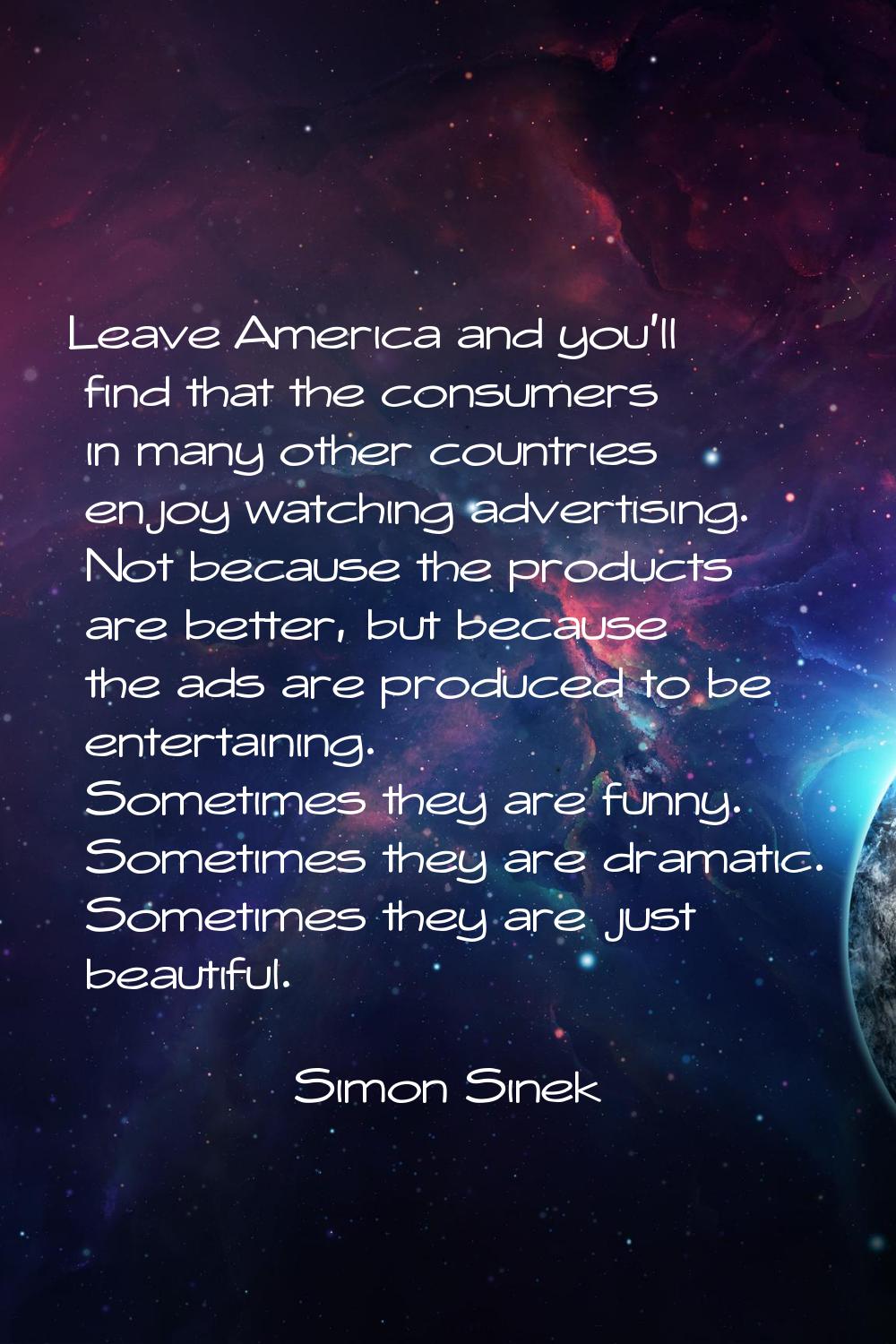 Leave America and you'll find that the consumers in many other countries enjoy watching advertising