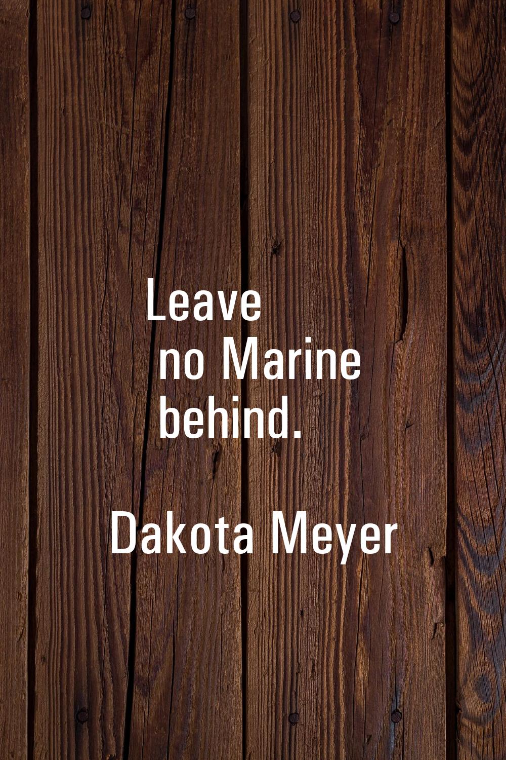 Leave no Marine behind.