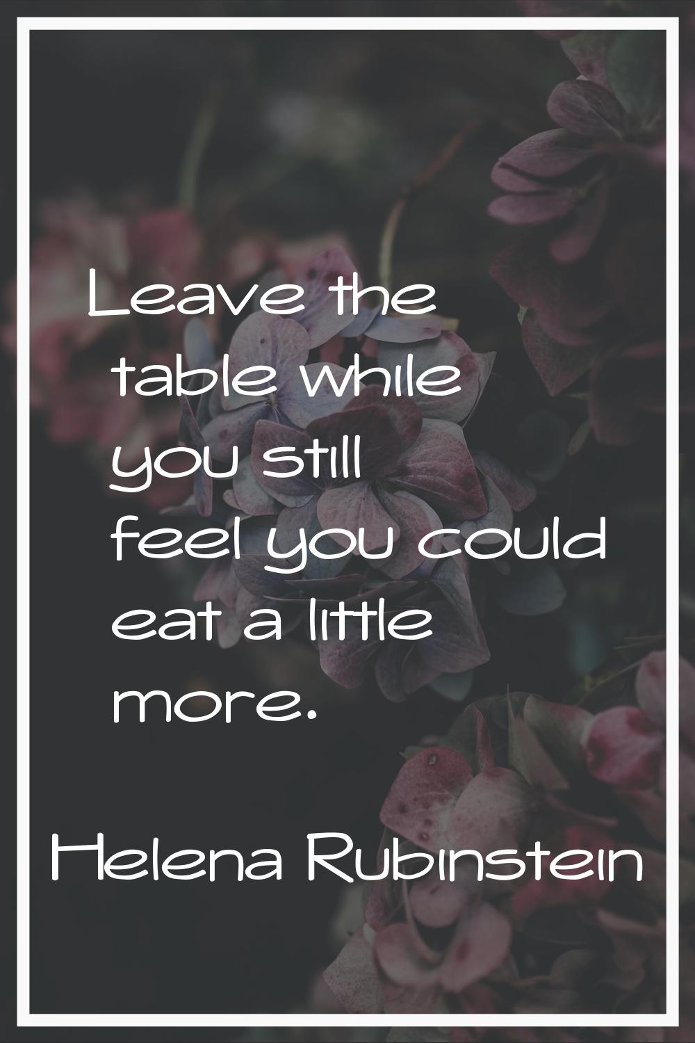 Leave the table while you still feel you could eat a little more.