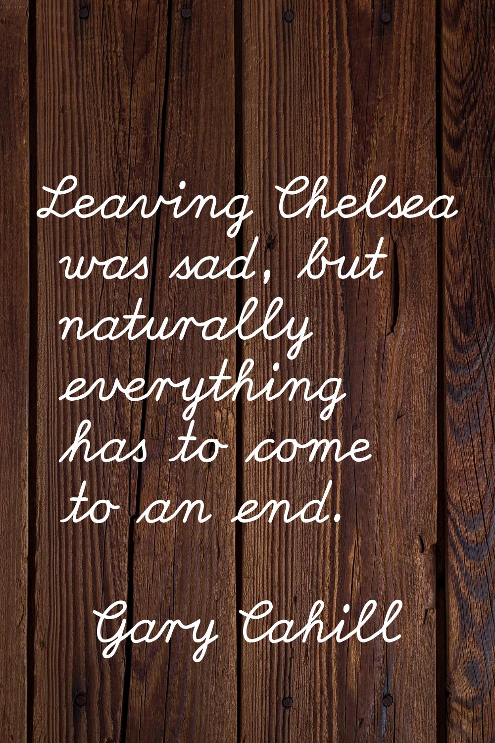 Leaving Chelsea was sad, but naturally everything has to come to an end.