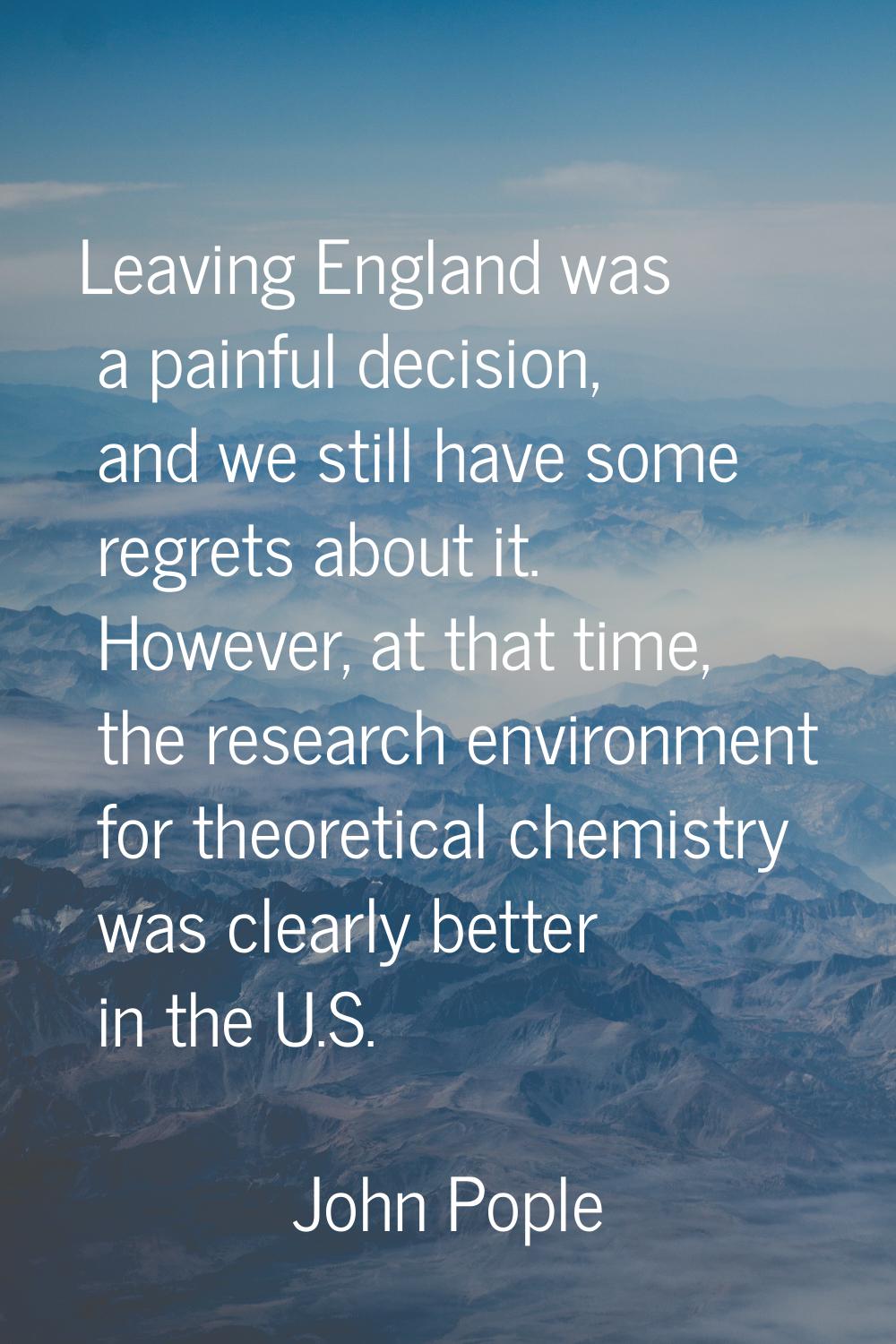 Leaving England was a painful decision, and we still have some regrets about it. However, at that t